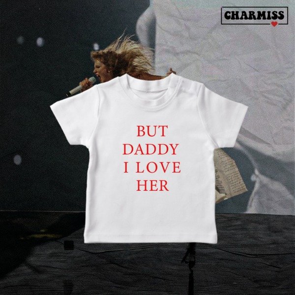 Baby tee - but daddy i love her