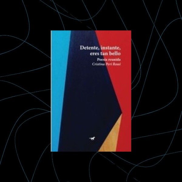 Producto - Detente instante eres tan bello, Antología poética, Cristina Peri Rossi