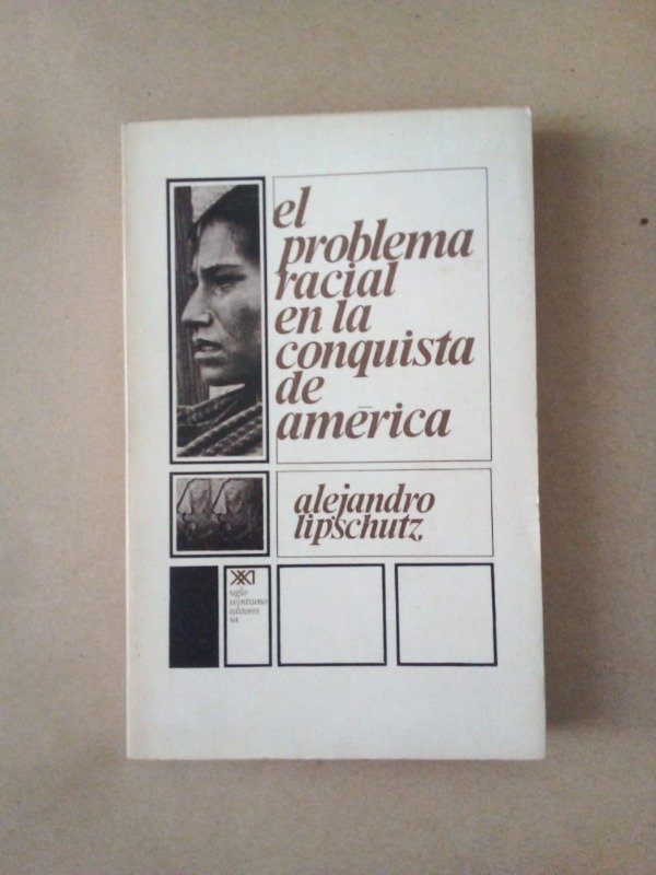 Producto - El problema racial en la conquista de América Alejandro Lipschutz Siglo XXI 1975