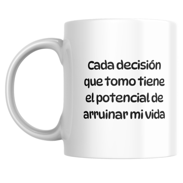 Producto - Taza - Cada decision que tomo tiene el potencial de arruinar mi vida