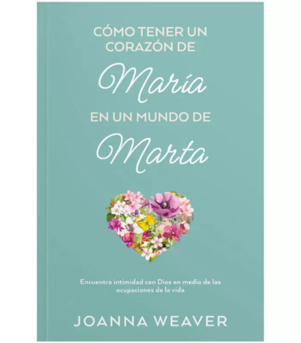 Producto - CÓMO TENER UN CORAZÓN DE MARÍA EN UN MUNDO DE MARTA - JOANNA WEAVER