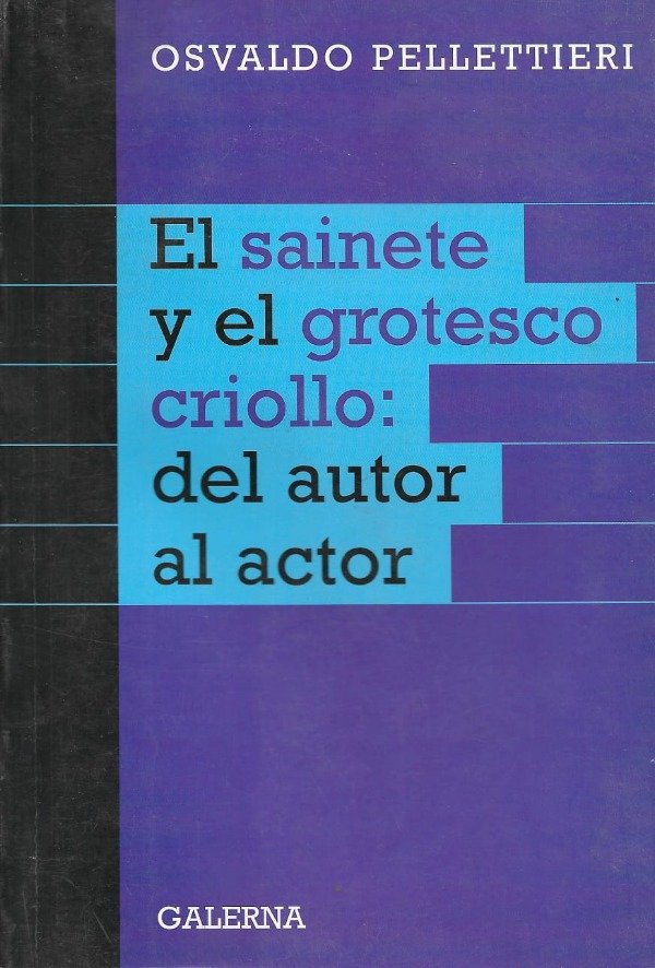 Producto - El sainete y el grotesco criollo: del autor al actor de Osvaldo Pellettieri