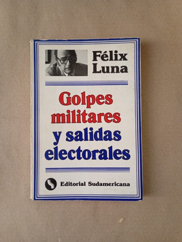 Producto - Golpes militares y salidas electorales - Félix Luna - Sudamericana 1983