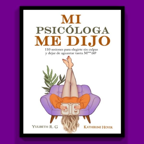Producto - Mi Psicóloga me Dijo - Yulibeth R. G., Katherine Hoyer