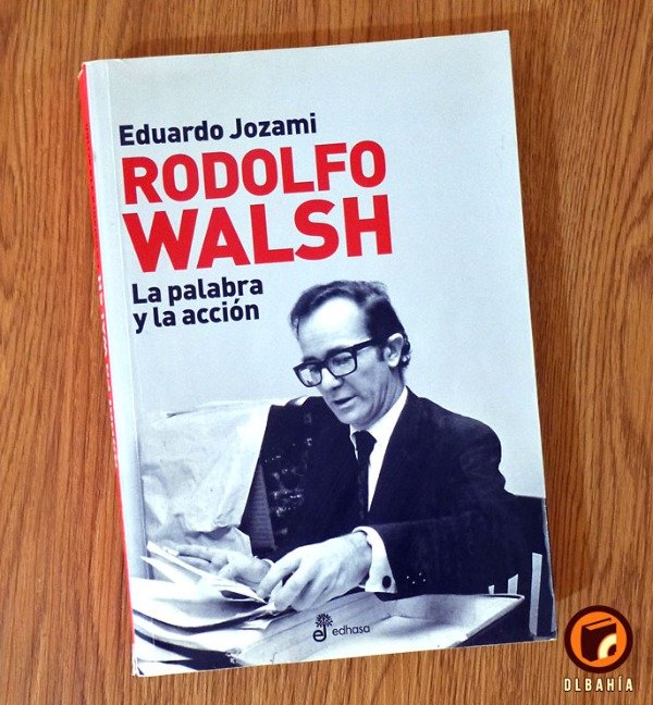 Producto - Rodolfo Walsh La palabra y la accion - Eduardo Jozami