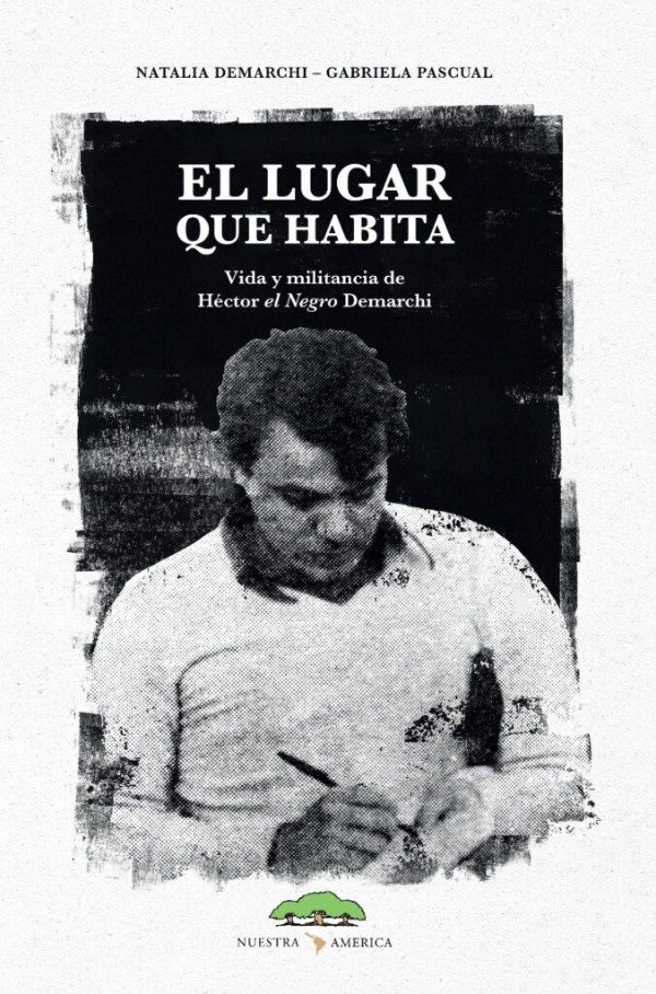 Producto - EL LUGAR QUE HABITA - VIDA Y MILITANCIA DE HÉCTOR EL NEGRO DEMARCHI