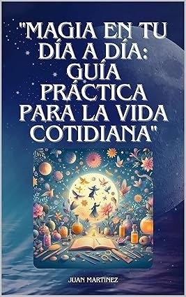 Producto - Magia en tu Día a Día: Guía Práctica para la Vida Cotidiana - Juan Martínez