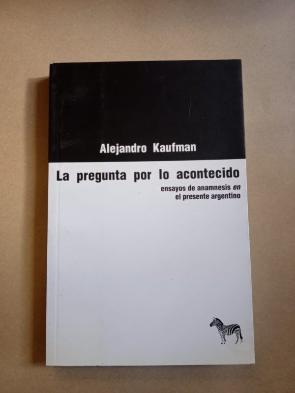 Producto - La pregunta por lo acontencido - Alejandro Kaufman - La cebra 2012 - 0