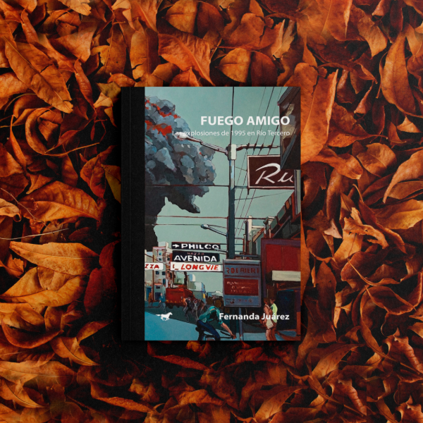 Producto - Fuego amigo (Las explosiones de 1995 en Río Tercero) - Fernanda Juárez