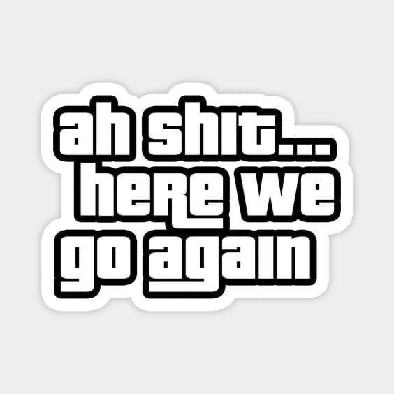 Producto - Ah shit, here we go again