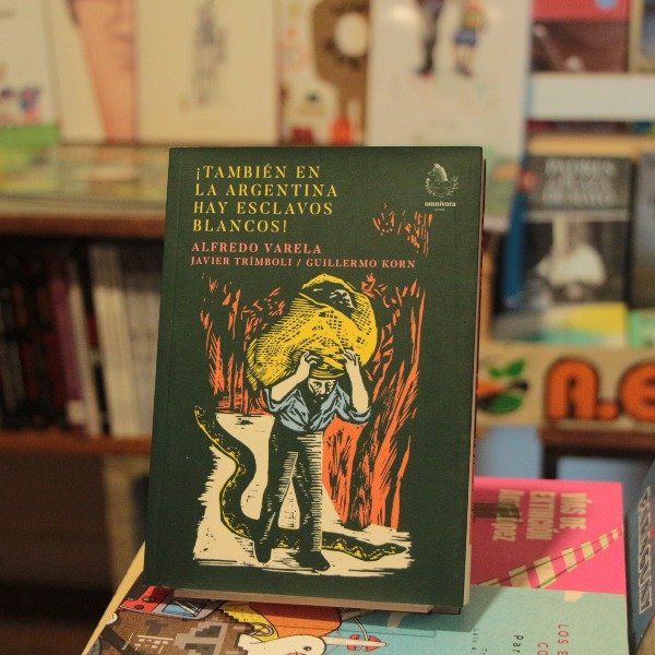 Producto - TAMBIÉN EN LA ARGENTINA HAY ESCLAVOS BLANCOS - Alfredo Varela (OMNIVORA EDITORA)