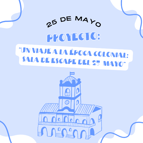 Producto - Proyecto Un viaje a la época colonial -  Sala de escape  25 de mayo - DC 2023