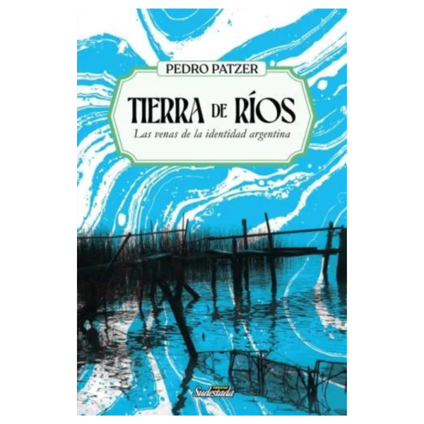Producto - PATZER PEDRO TIERRA DE RIOS - LAS VENAS DE LA IDENTIDAD ARGENTINA