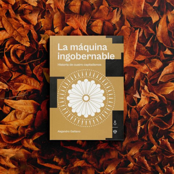 Producto - La máquina ingobernable, historia de cuatro capitalismos - Alejandro Galliano