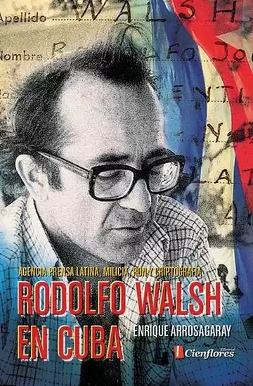 Producto - RODOLFO WALSH EN CUBA - ENRIQUE ARROSAGARAY - CIENFLORES EDIT.