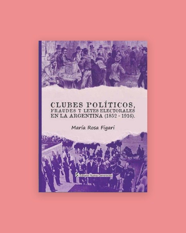 Producto - CLUBES POLÍTICOS, FRAUDES Y LEYES ELECTORALES EN LA ARGENTINA Fígari, María Rosa