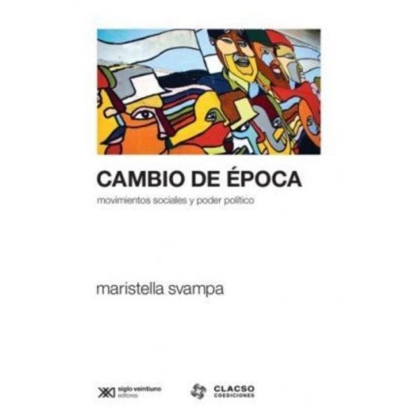 Producto - CAMBIO DE ÉPOCA MOVIMIENTOS SOCIALES Y PODER POLÍTICO - MARISTELLA SVAMPA