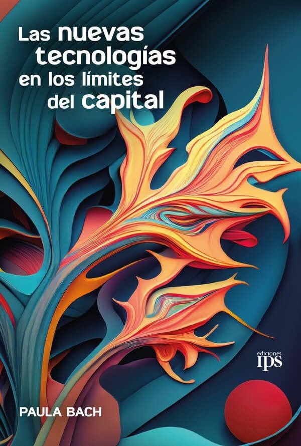 Producto - LAS NUEVAS TECNOLOGÍAS EN LOS LÍMITES DEL CAPITAL - PAULA BACH - IPS EDIC.