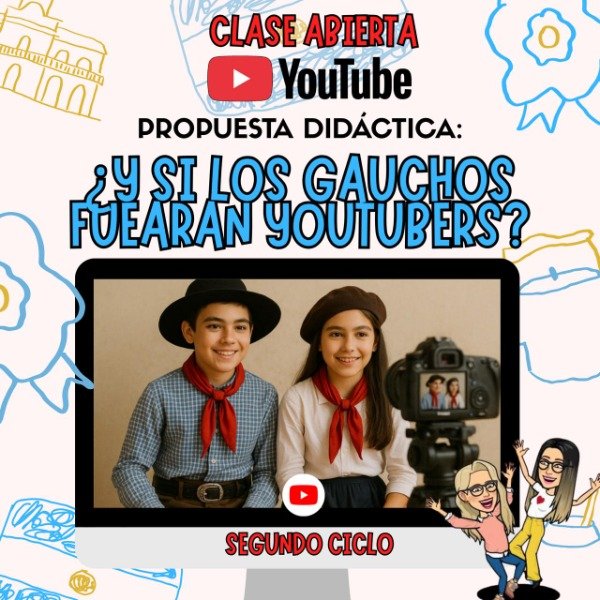 Producto - PROPUESTA. Y SI LOS GAUCHOS FUERAN YOUTUBERS. SEGUNDO CICLO
