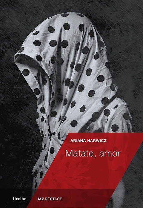 Producto - Matate, amor - Ariana Harwicz