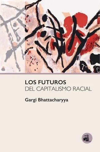 Producto - LOS FUTUROS DEL CAPITALISMO RACIAL - GARGI BHATTACHARYYA - MÁRMOL IZQUIERDO
