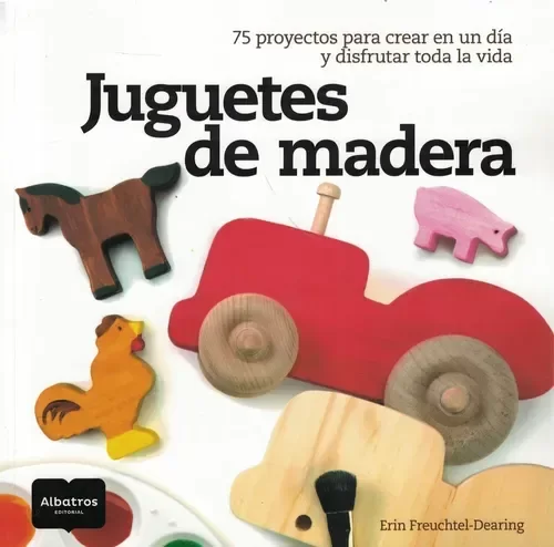 Producto - JUGUETES DE MADERA - 75 PROYECTOS PARA CREAR EN UN DIA Y DISFRUTAR TODA LA VIDA