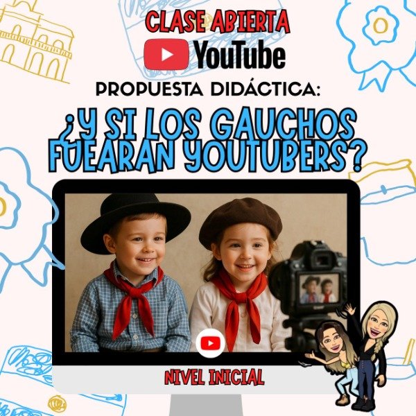 Producto - PROPUESTA. Y SI LOS GAUCHOS FUERAN YOUTUBERS. NIVEL INICIAL