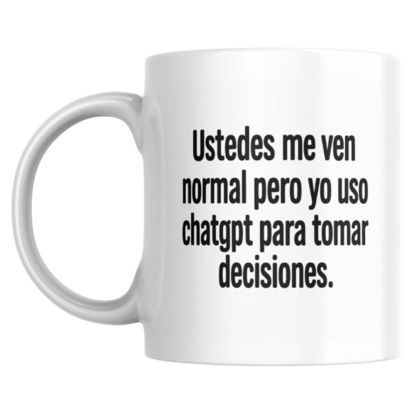 Producto - Taza - Ustedes me ven normal pero yo uso chatgpt para tomar decisiones