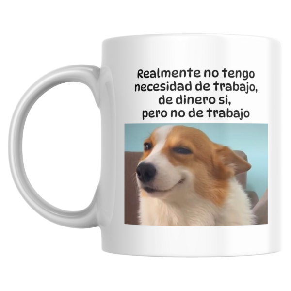 Producto - taza - realmente no tengo necesidad de trabajo, de dinero si pero no de trabajo