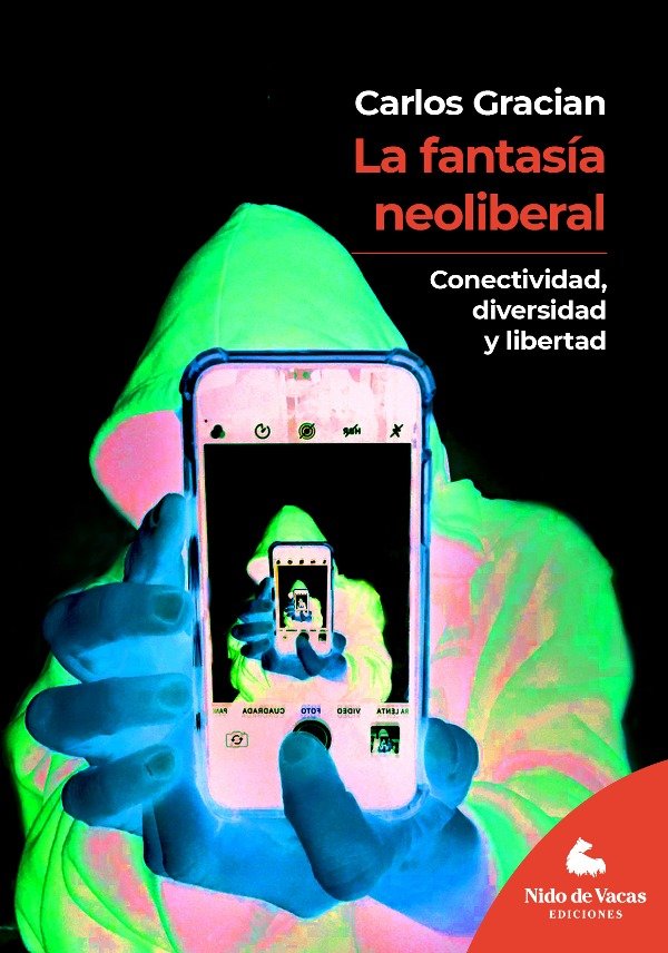 Producto - La fantasía neoliberal. Conectividad, diversidad y libertad - Carlos Gracian