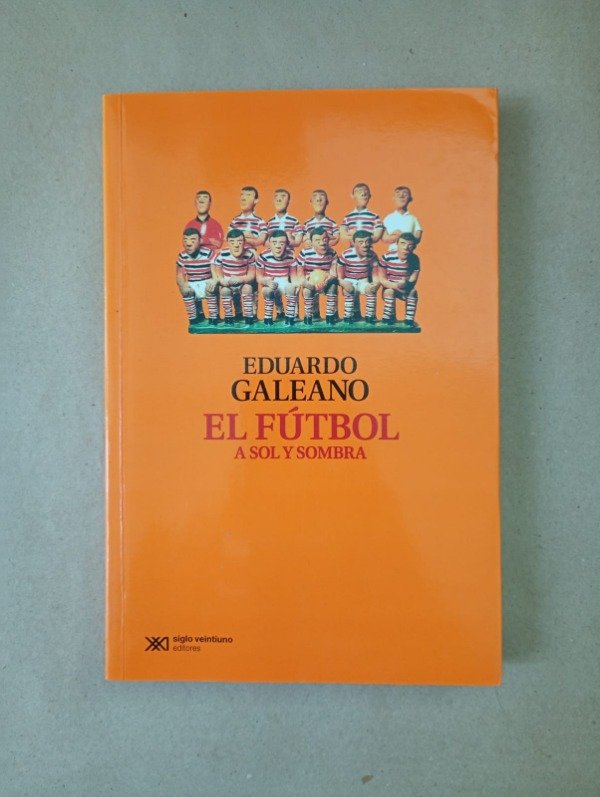Producto - El fútbol a sol y sombra - Eduardo Galeano - Siglo Veintiuno 2011