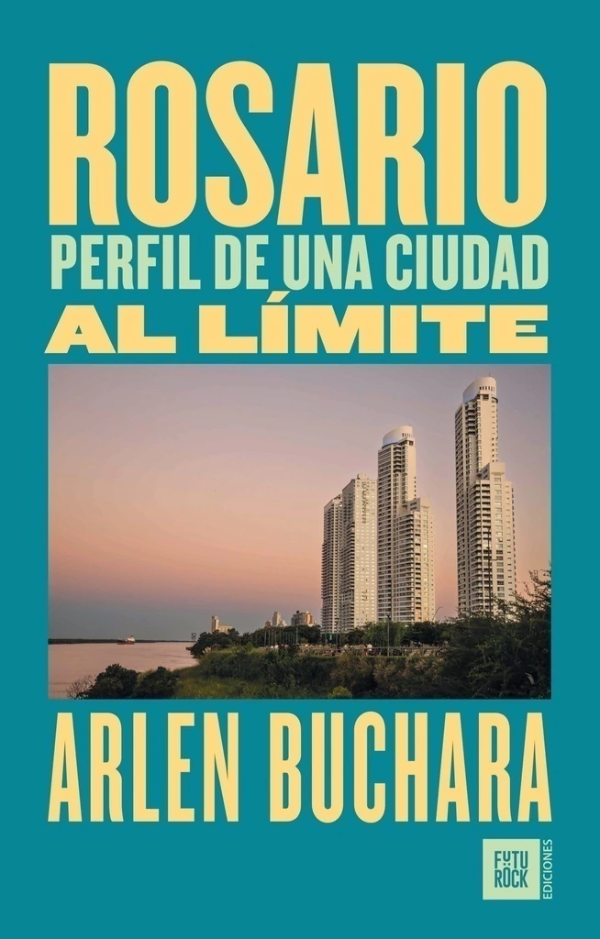 Producto - Rosario. Perfil de una ciudad al límite - Arlen Buchara