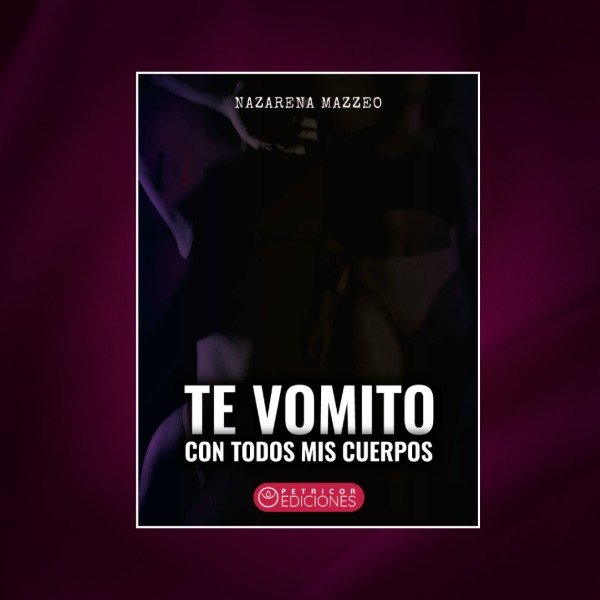 Producto - TE VOMITO CON TODOS MIS CUERPOS, de Nazarena Mazzeo
