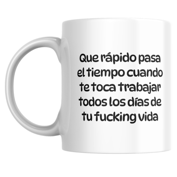 Producto - Taza - Que rapido que pasa el tiempo cuando te toca trabajar todos los dias