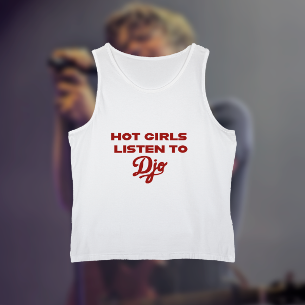 Tank top - Hot girls listen to Djo