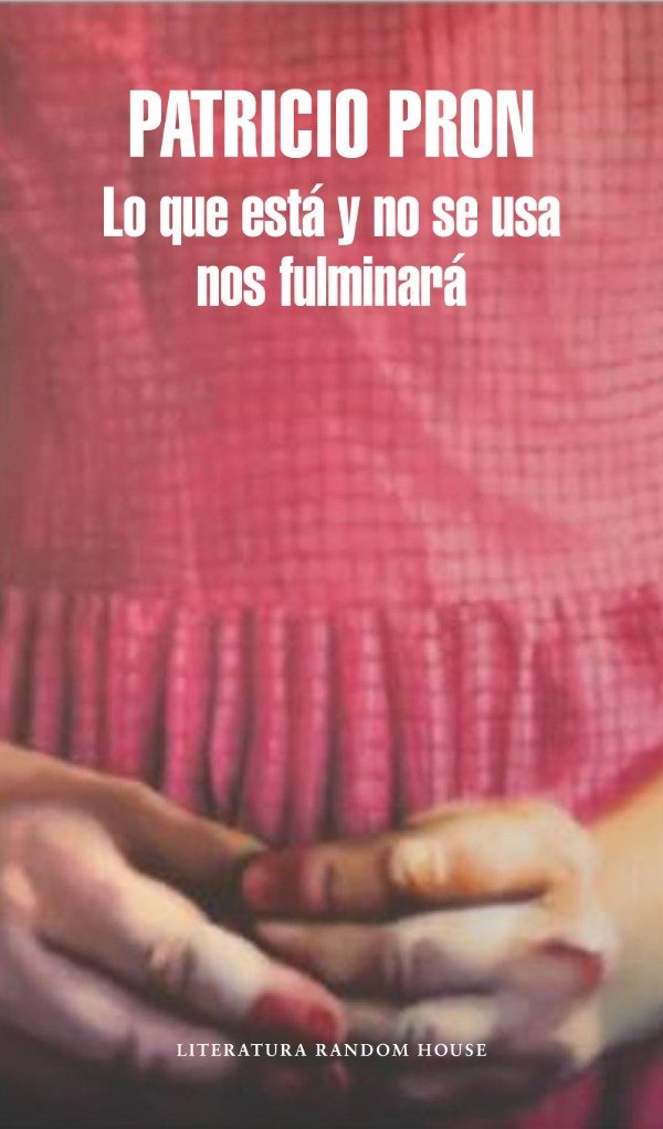 Producto - Lo que está y no se usa nos fulminará - Patricio Pron