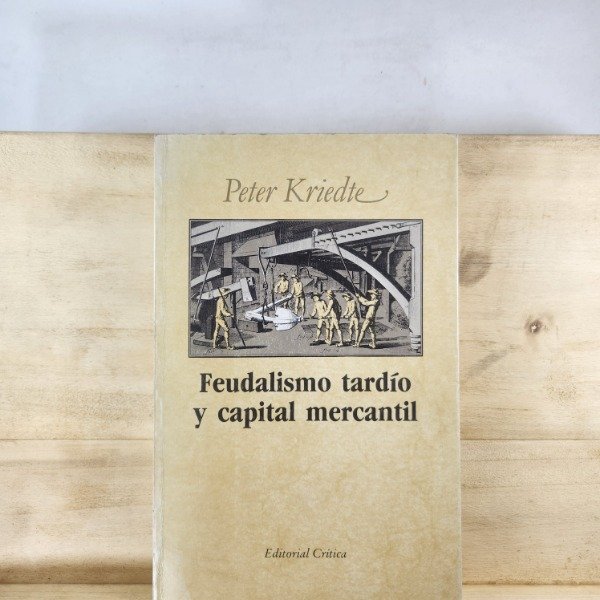 Producto - PETER KRIEDTE - FEUDALISMO TARDÍO Y CAPITAL MERCANTIL