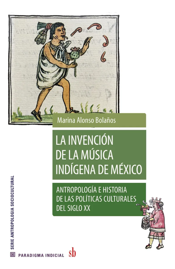 Producto - LA INVENCIÓN DE LA MÚSICA INDÍGENA EN MÉXICO - MARINA ALONSO BOLAÑOS - EDIT SB.