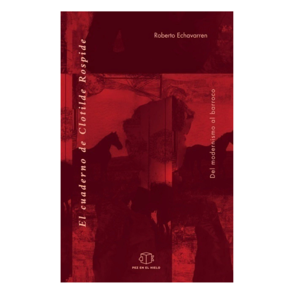 Producto - EL CUADERNO DE CLOTILDE ROSPIDE. DEL MODERNISMO AL BARROCO - ROBERTO ECHAVARREN