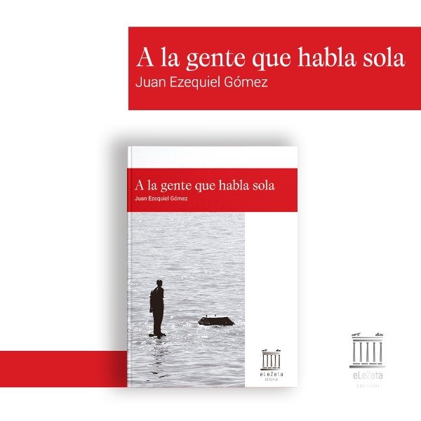 Producto - A la gente que habla sola - Juan Ezequiel Gómez - PREVENTA