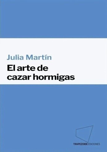 Producto - EL ARTE DE CAZAR HORMIGAS - JULIA MARTÍN - TRAPEZOIDE EDIC