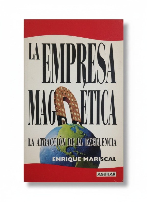 Producto - La empresa magnética. La atracción de la excelencia - Enrique Mariscal