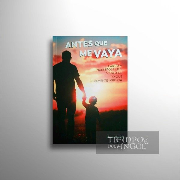 Producto - ANTES QUE ME VAYA. CARTAS A NUESTROS HIJOS ACERCA DE LO QUE REALMENTE IMPORTA