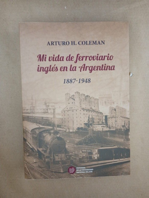 Producto - Mi vida de ferroviario inglés en la Argentina - Arturo H Coleman - EdiUNS 2020