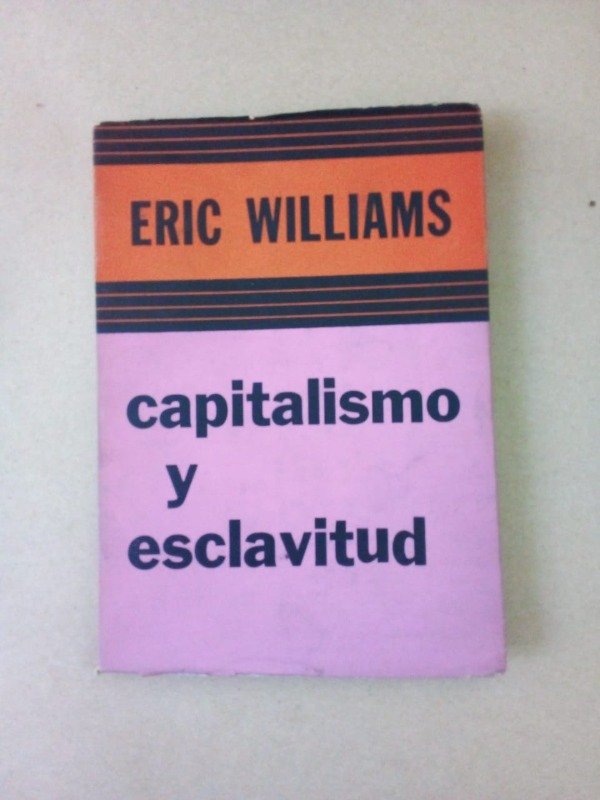Producto - Capitalismo y esclavitud - Eric Williams - Siglo Veinte 1973