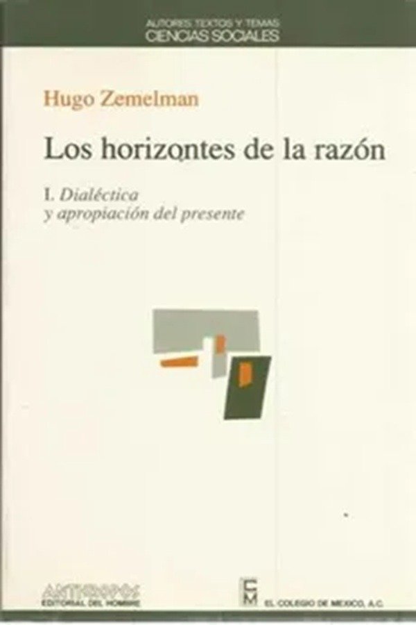 Producto - Los horizontes de la razón. I: Dialéctica y apropiación del presente / Zemelman