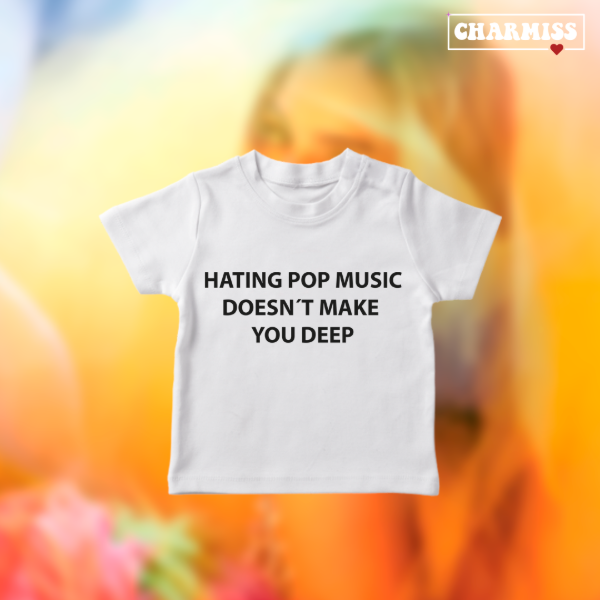Baby tee Hating pop music doesnt make you deep